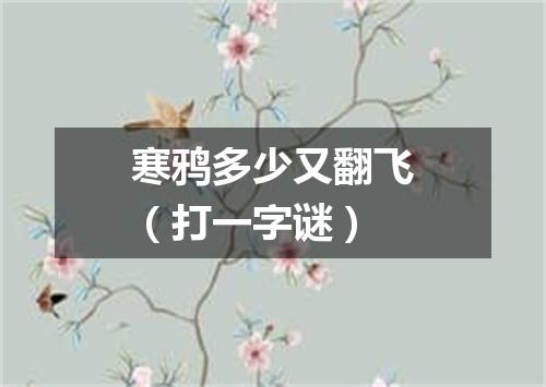 寒鸦多少又翻飞（打一字谜）
