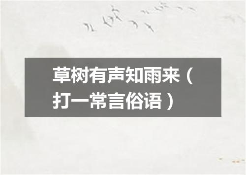 草树有声知雨来（打一常言俗语）