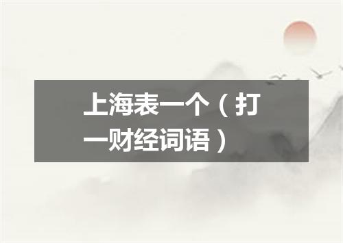 上海表一个（打一财经词语）