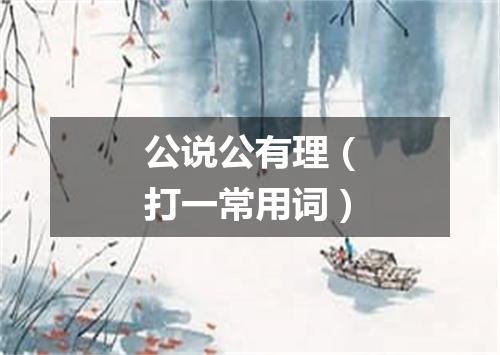 公说公有理（打一常用词）