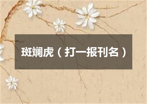 斑斓虎（打一报刊名）