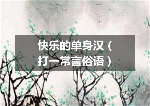 快乐的单身汉（打一常言俗语）