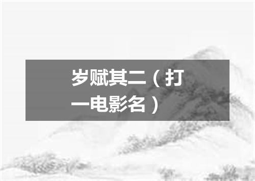 岁赋其二（打一电影名）