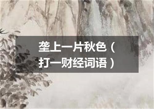 垄上一片秋色（打一财经词语）