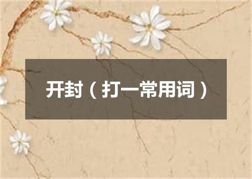 开封（打一常用词）