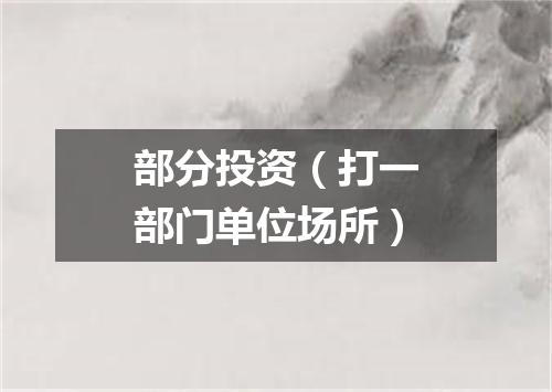 部分投资（打一部门单位场所）