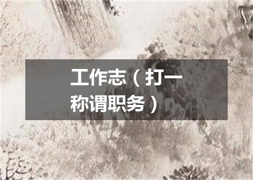 工作志（打一称谓职务）