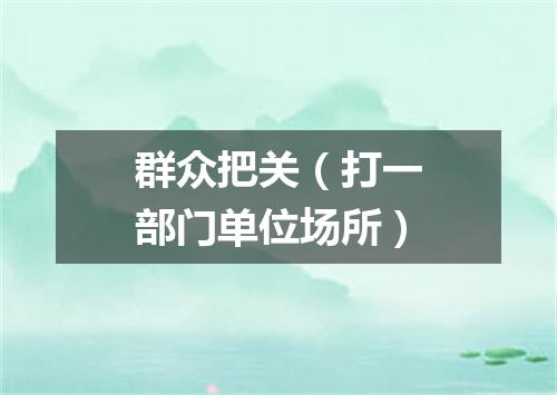 群众把关（打一部门单位场所）