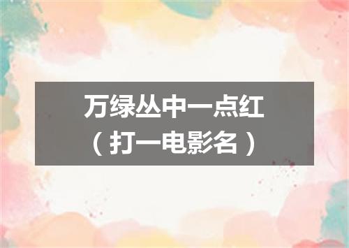 万绿丛中一点红（打一电影名）