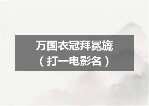 万国衣冠拜冕旒（打一电影名）