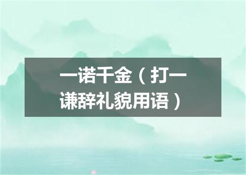 一诺千金（打一谦辞礼貌用语）