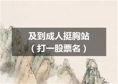 及到成人挺胸站（打一股票名）
