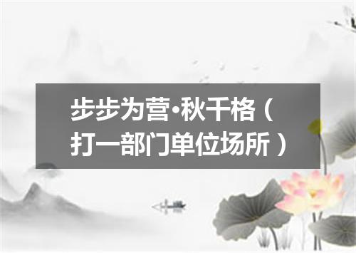 步步为营·秋千格（打一部门单位场所）