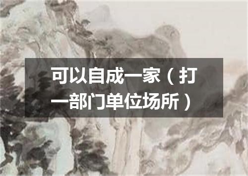 可以自成一家（打一部门单位场所）