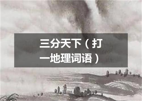 三分天下（打一地理词语）