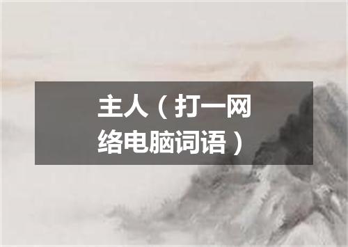 主人（打一网络电脑词语）