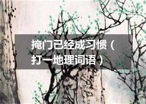 掩门已经成习惯（打一地理词语）