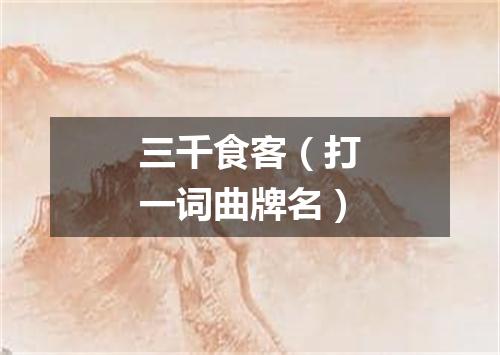 三千食客（打一词曲牌名）