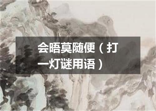 会晤莫随便（打一灯谜用语）