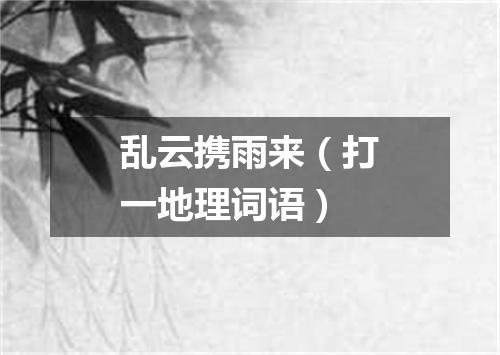 乱云携雨来（打一地理词语）