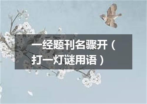 一经题刊名骤开（打一灯谜用语）