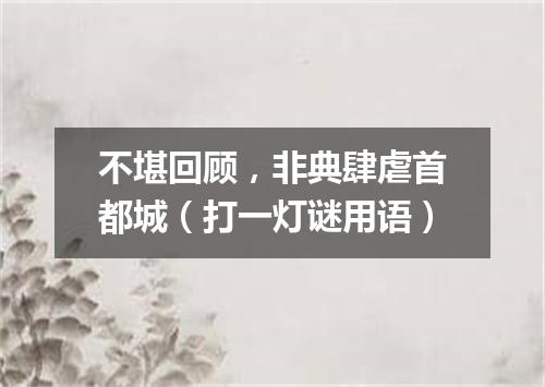 不堪回顾，非典肆虐首都城（打一灯谜用语）