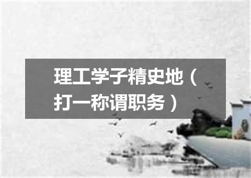 理工学子精史地（打一称谓职务）