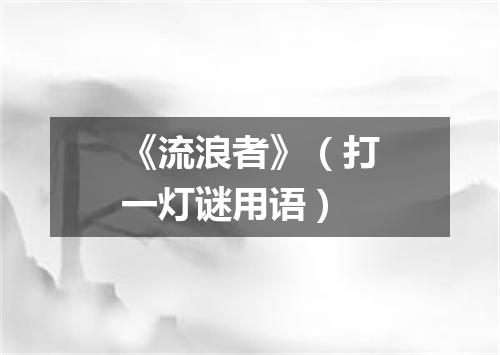 《流浪者》（打一灯谜用语）