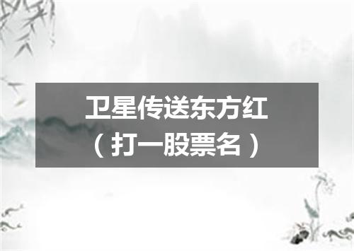 卫星传送东方红（打一股票名）