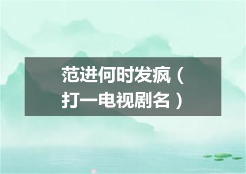 范进何时发疯（打一电视剧名）