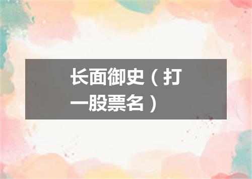 长面御史（打一股票名）