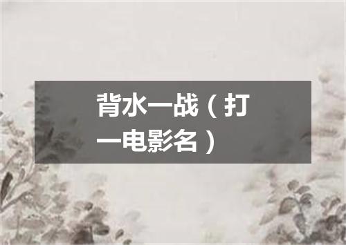 背水一战（打一电影名）