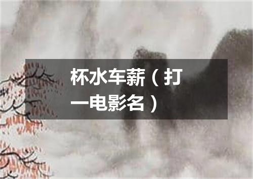杯水车薪（打一电影名）