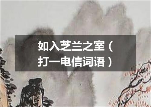 如入芝兰之室（打一电信词语）