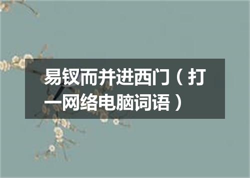 易钗而并进西门（打一网络电脑词语）