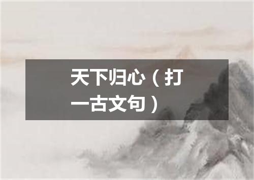 天下归心（打一古文句）