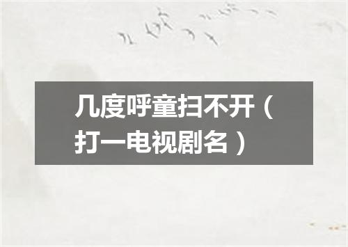 几度呼童扫不开（打一电视剧名）