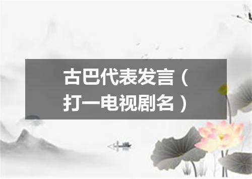 古巴代表发言（打一电视剧名）