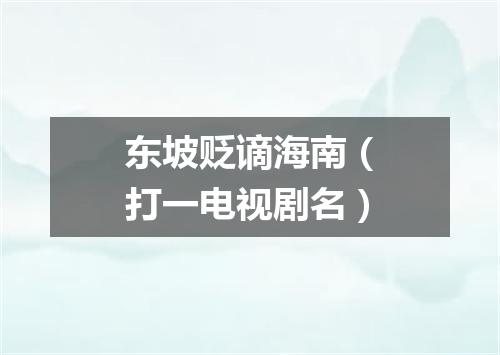 东坡贬谪海南（打一电视剧名）