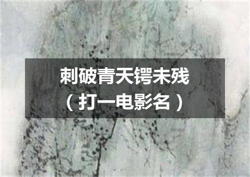 刺破青天锷未残（打一电影名）