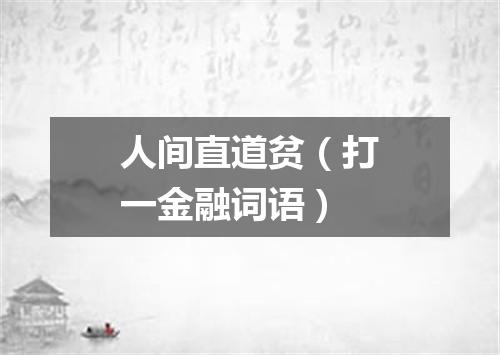 人间直道贫（打一金融词语）