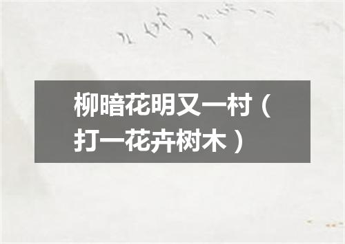 柳暗花明又一村（打一花卉树木）