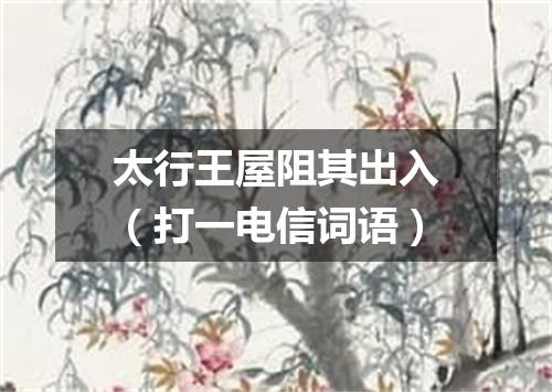太行王屋阻其出入（打一电信词语）