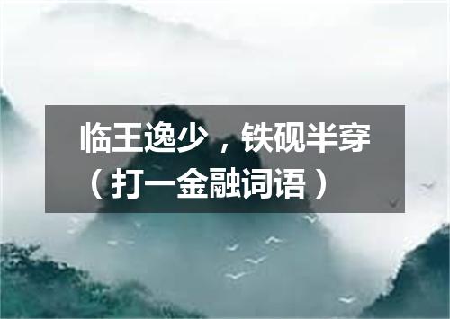 临王逸少，铁砚半穿（打一金融词语）