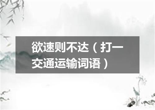 欲速则不达（打一交通运输词语）