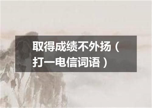 取得成绩不外扬（打一电信词语）