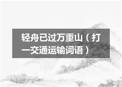 轻舟已过万重山（打一交通运输词语）