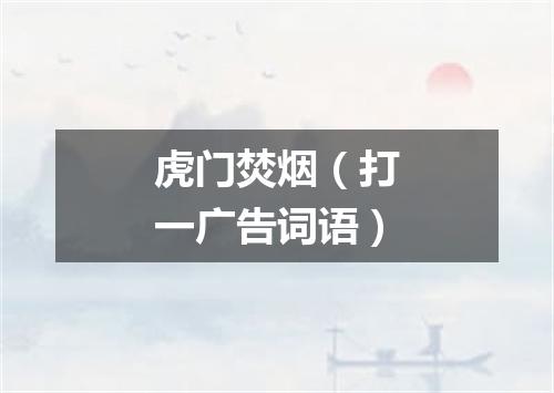 虎门焚烟（打一广告词语）