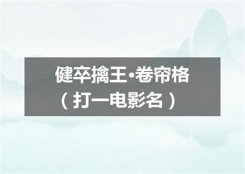 健卒擒王·卷帘格（打一电影名）