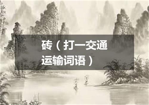 砖（打一交通运输词语）